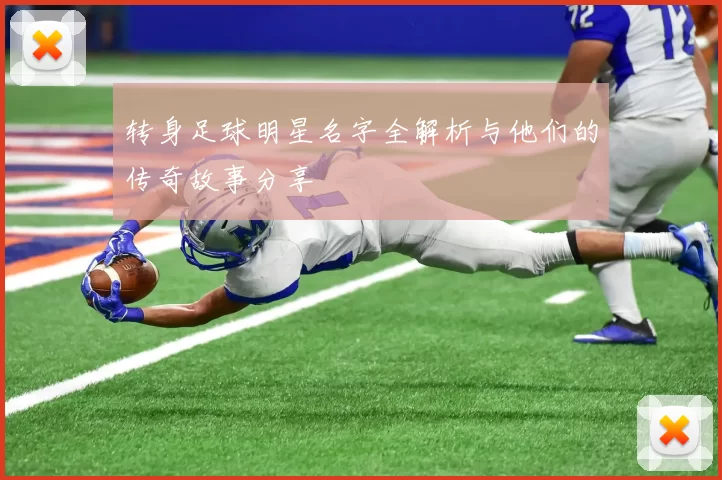 转身足球明星名字全解析与他们的传奇故事分享