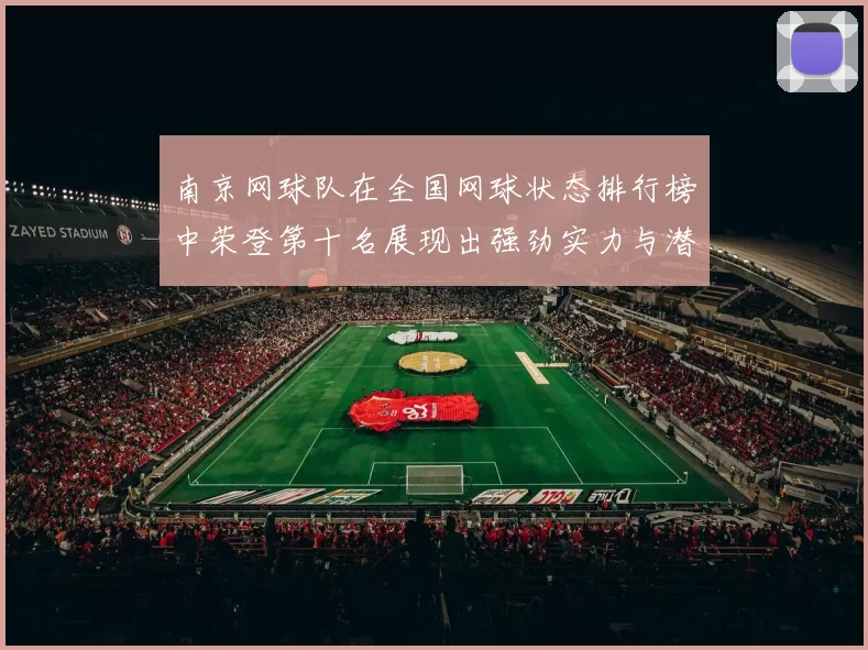 南京网球队在全国网球状态排行榜中荣登第十名展现出强劲实力与潜力