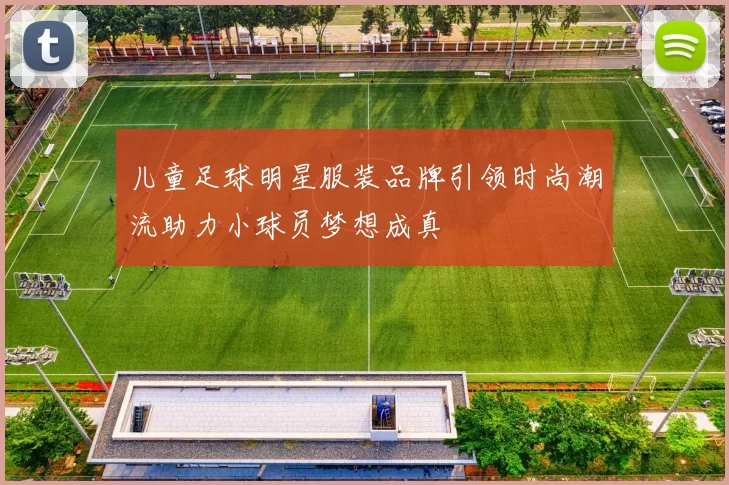 儿童足球明星服装品牌引领时尚潮流助力小球员梦想成真